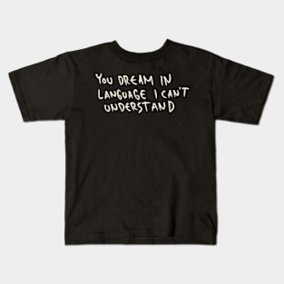 You Dream In Language I Can’t Understand Kids T-Shirt